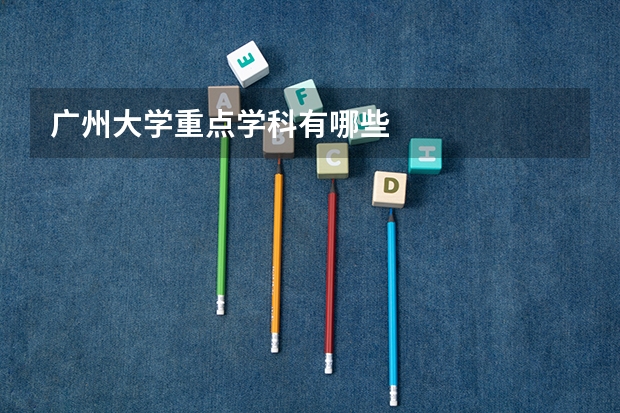 广州大学重点学科有哪些
