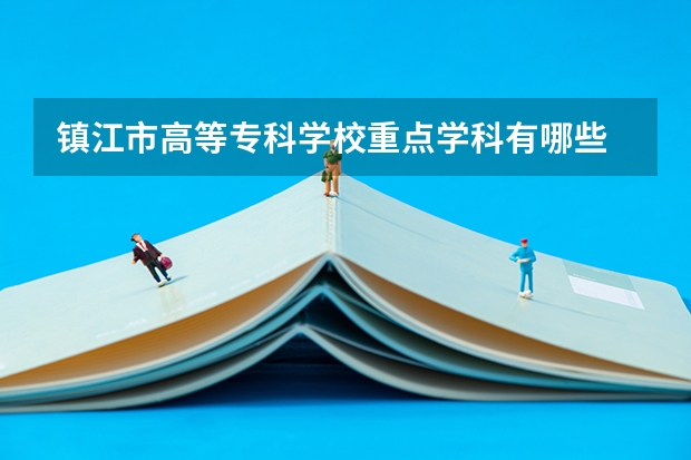 镇江市高等专科学校重点学科有哪些