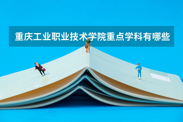 重庆工业职业技术学院重点学科有哪些