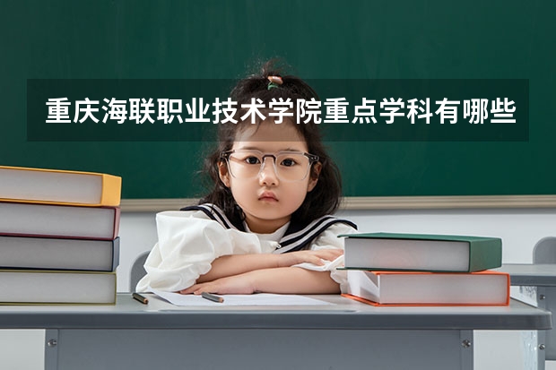 重庆海联职业技术学院重点学科有哪些