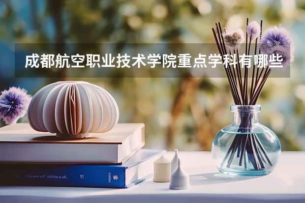 成都航空职业技术学院重点学科有哪些
