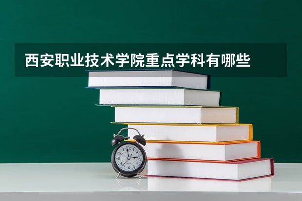西安职业技术学院重点学科有哪些