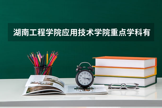 湖南工程学院应用技术学院重点学科有哪些
