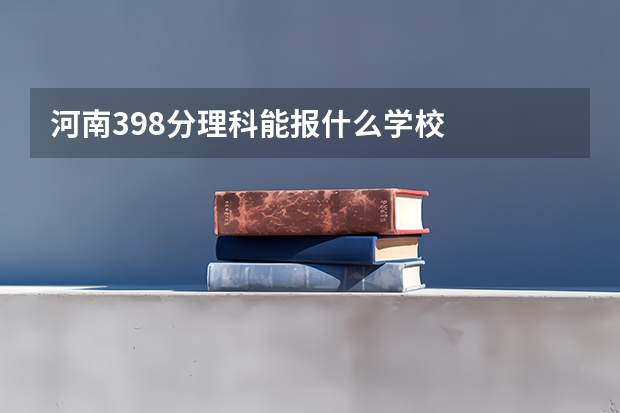 河南398分理科能报什么学校