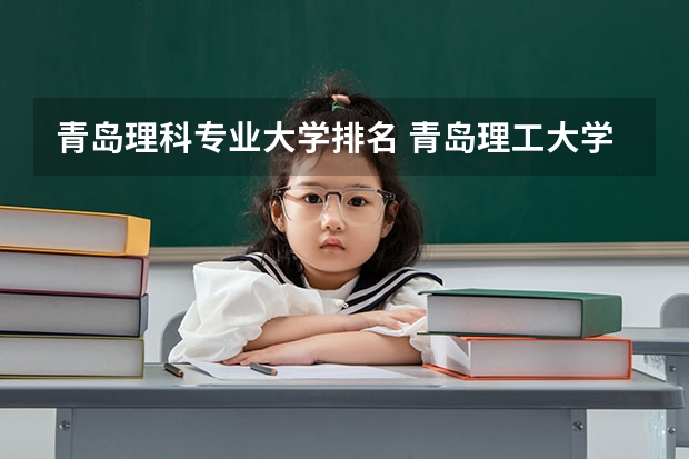 青岛理科专业大学排名 青岛理工大学王牌专业排名