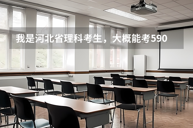 我是河北省理科考生，大概能考590，报什么学校和专业？