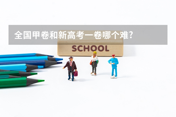 全国甲卷和新高考一卷哪个难?