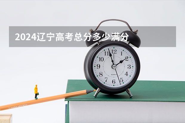 2024辽宁高考总分多少满分