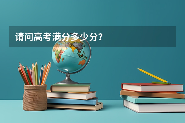请问高考满分多少分?