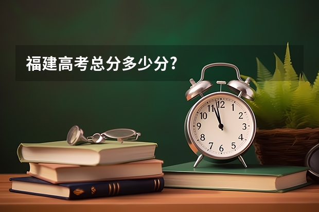 福建高考总分多少分?
