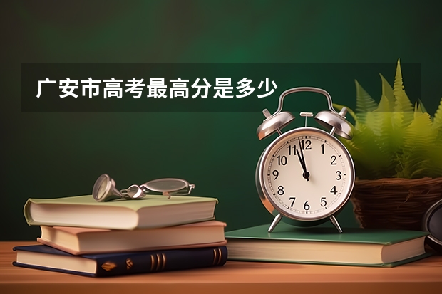 广安市高考最高分是多少