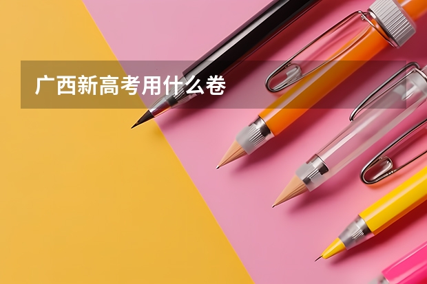 广西新高考用什么卷