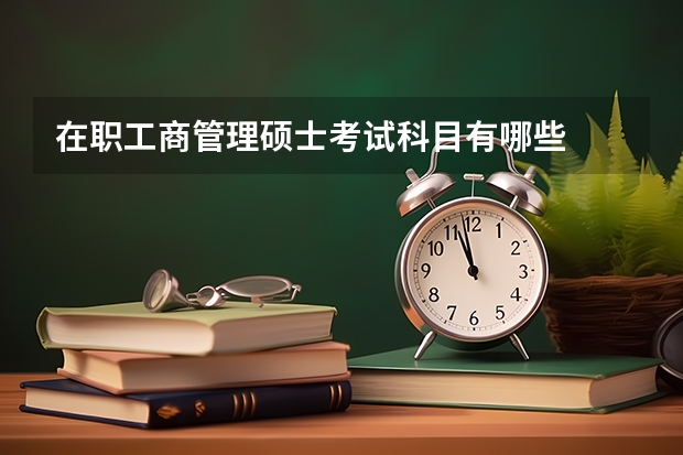 在职工商管理硕士考试科目有哪些