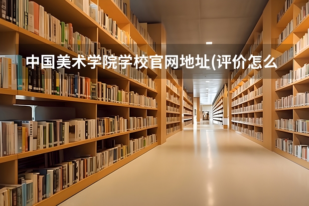中国美术学院学校官网地址(评价怎么样)
