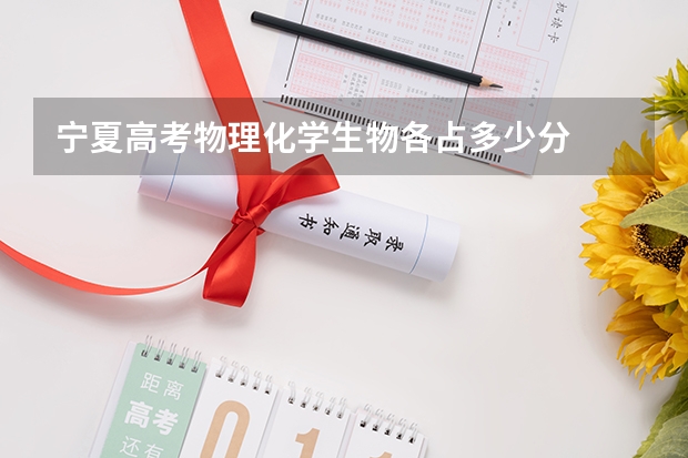 宁夏高考物理化学生物各占多少分