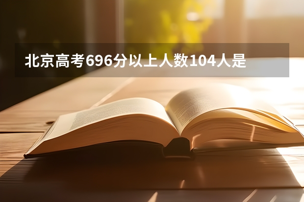 北京高考696分以上人数104人是多少