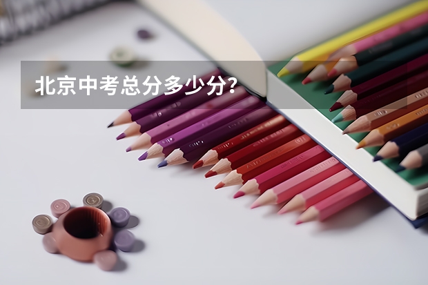 北京中考总分多少分？