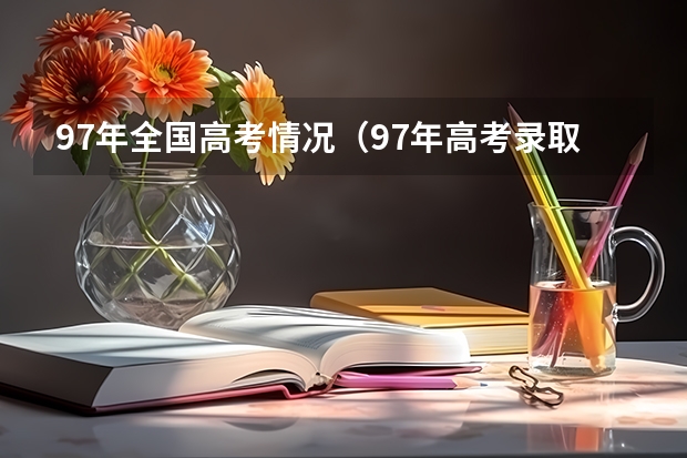 97年全国高考情况（97年高考录取分数线）
