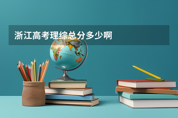 浙江高考理综总分多少啊