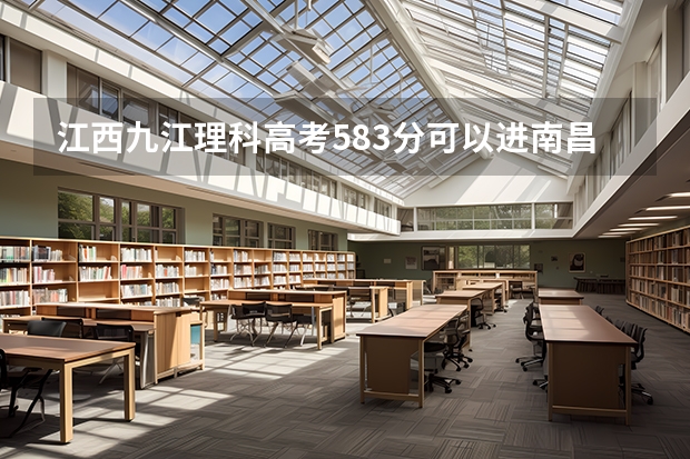 江西九江理科高考583分可以进南昌大学吗