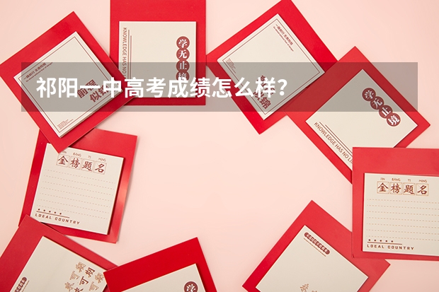 祁阳一中高考成绩怎么样？