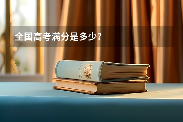 全国高考满分是多少？