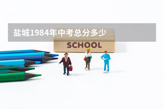 盐城1984年中考总分多少
