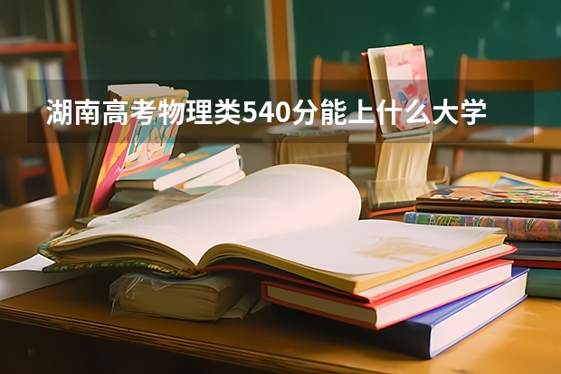 湖南高考物理类540分能上什么大学