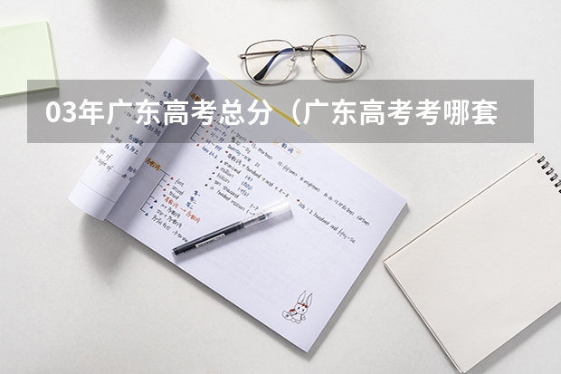 03年广东高考总分（广东高考考哪套卷子）
