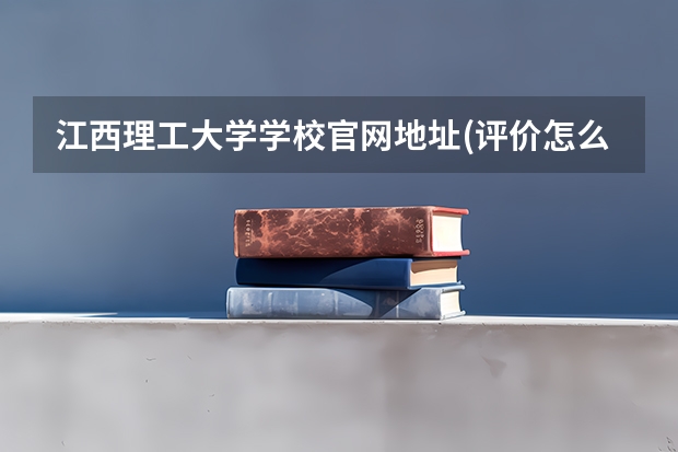 江西理工大学学校官网地址(评价怎么样)