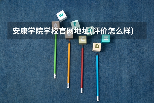 安康学院学校官网地址(评价怎么样)