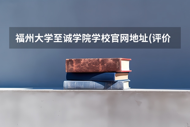 福州大学至诚学院学校官网地址(评价怎么样)