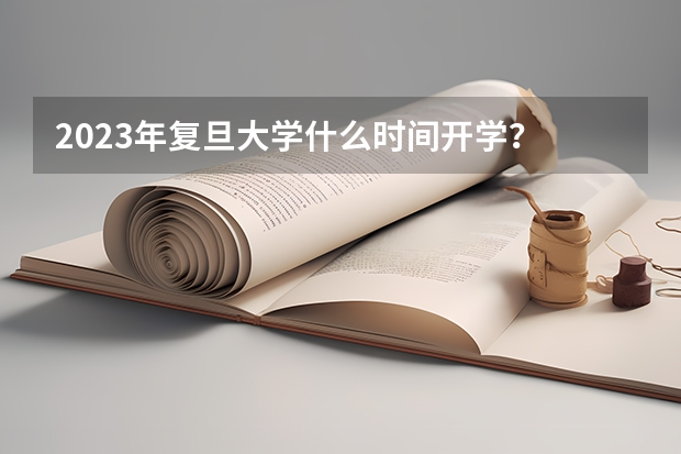 2023年复旦大学什么时间开学？