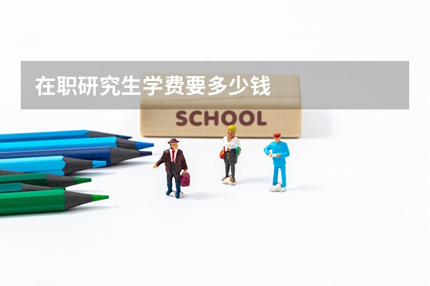 在职研究生学费要多少钱