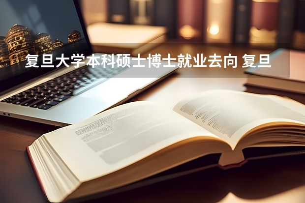 复旦大学本科硕士博士就业去向 复旦大学博士就业情况