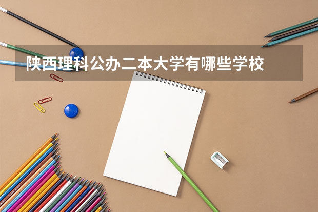 陕西理科公办二本大学有哪些学校