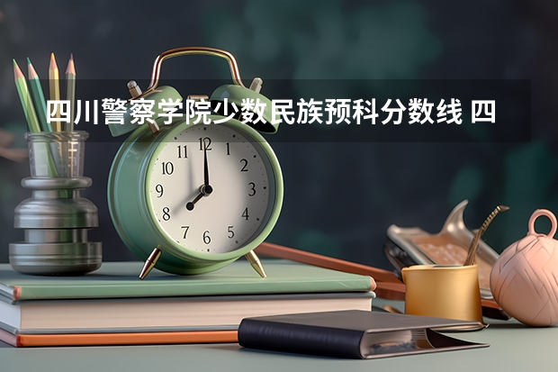四川警察学院少数民族预科分数线 四川警察学院今年在川招生的专科录取分数线